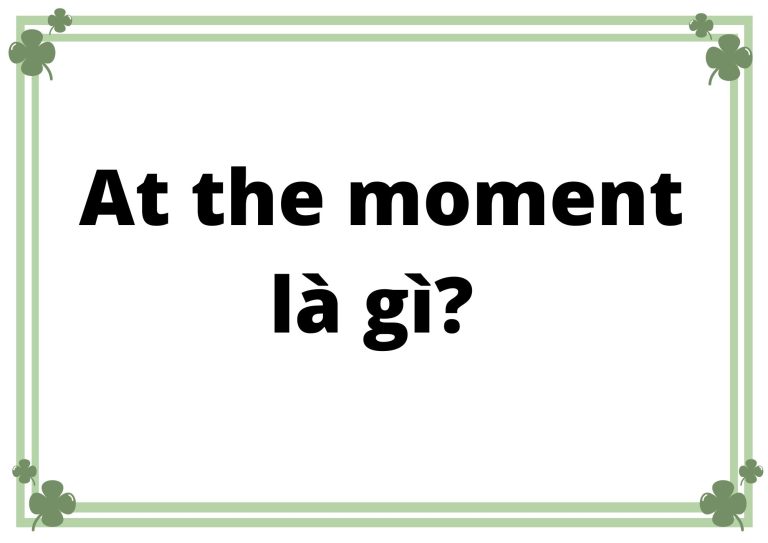 At the moment là thì gì? Hướng dẫn sử dụng chi tiết và ví dụ minh họa