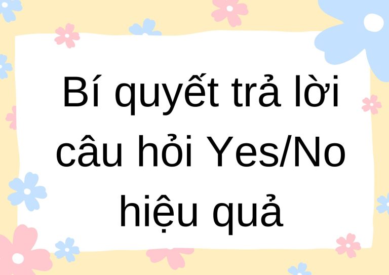 Thống trị IELTS Speaking: Bí quyết trả lời câu hỏi Yes/No Question hiệu quả