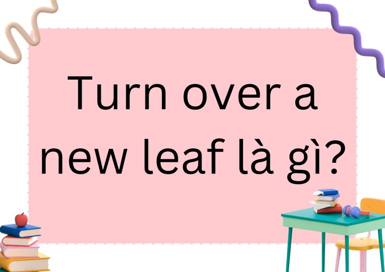 Turn over a new leaf là gì? Ý nghĩa và cách sử dụng chi tiết